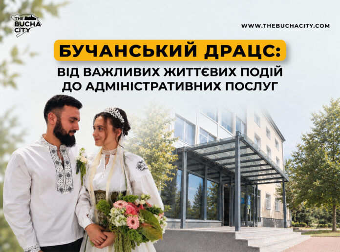 Бучанський ДРАЦС: від важливих життєвих подій до адміністративних послуг